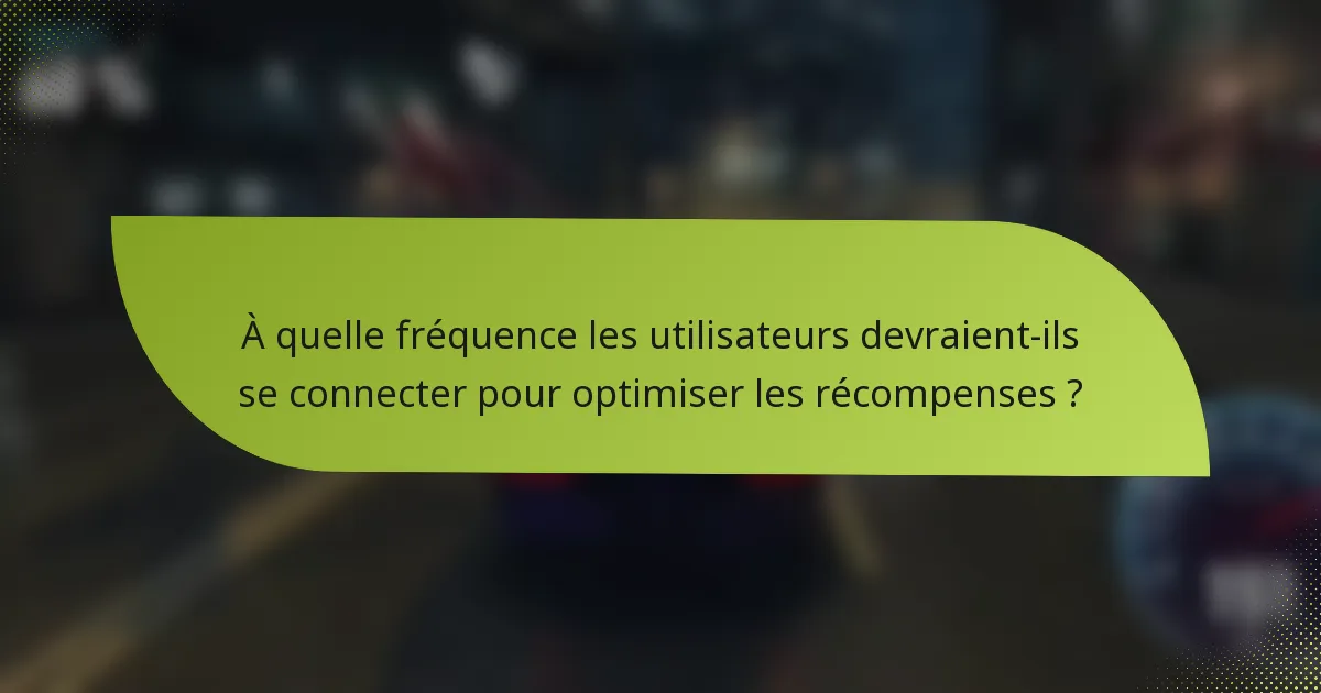 À quelle fréquence les utilisateurs devraient-ils se connecter pour optimiser les récompenses ?