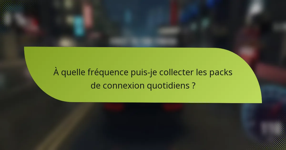 À quelle fréquence puis-je collecter les packs de connexion quotidiens ?