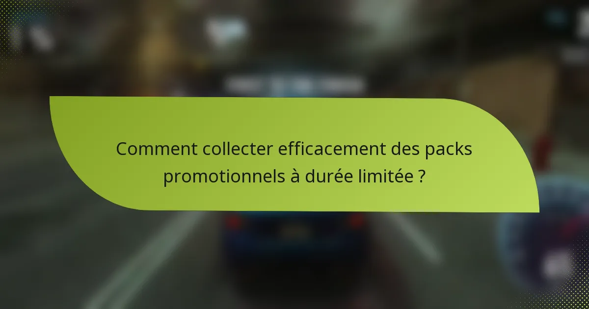Comment collecter efficacement des packs promotionnels à durée limitée ?