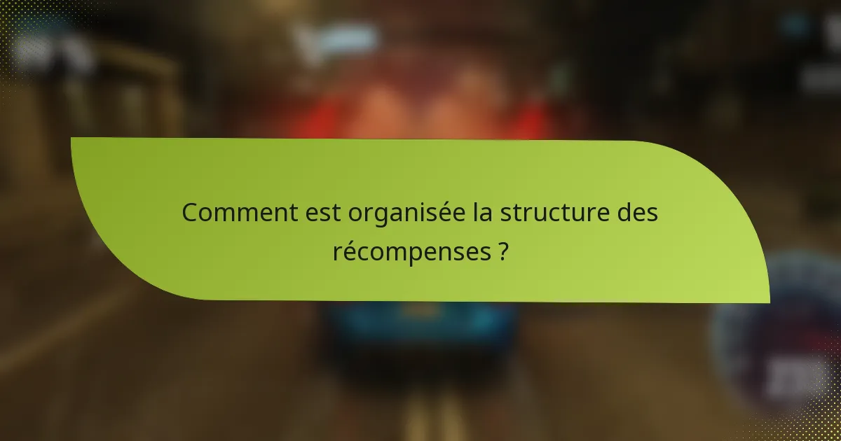 Comment est organisée la structure des récompenses ?