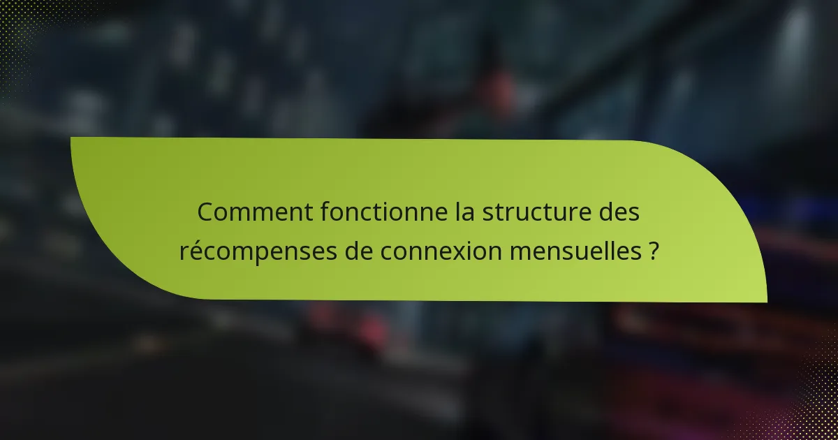 Comment fonctionne la structure des récompenses de connexion mensuelles ?