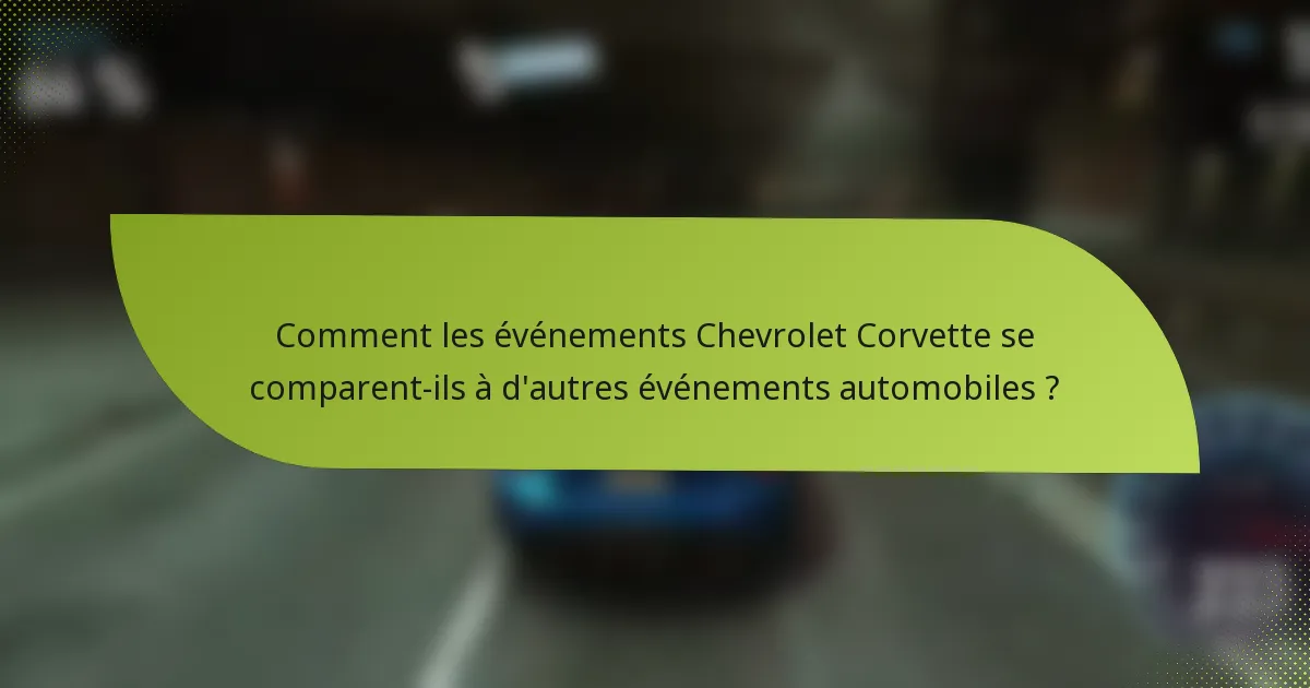 Comment les événements Chevrolet Corvette se comparent-ils à d'autres événements automobiles ?