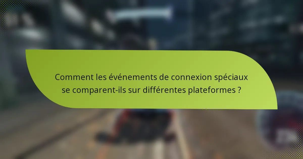 Comment les événements de connexion spéciaux se comparent-ils sur différentes plateformes ?