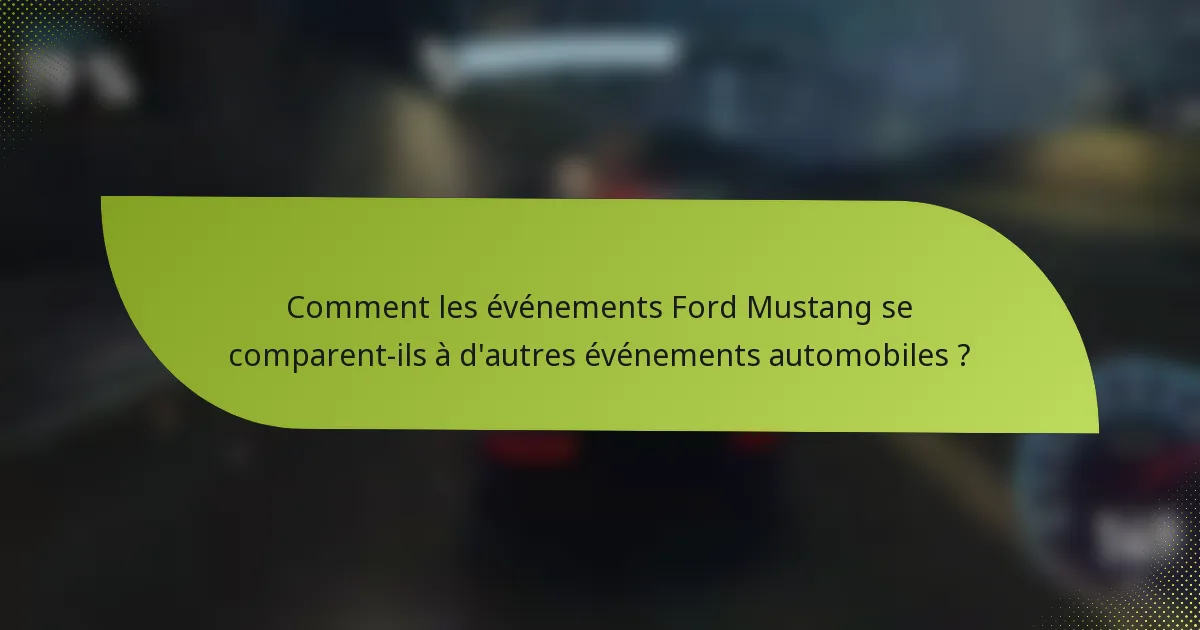 Comment les événements Ford Mustang se comparent-ils à d'autres événements automobiles ?
