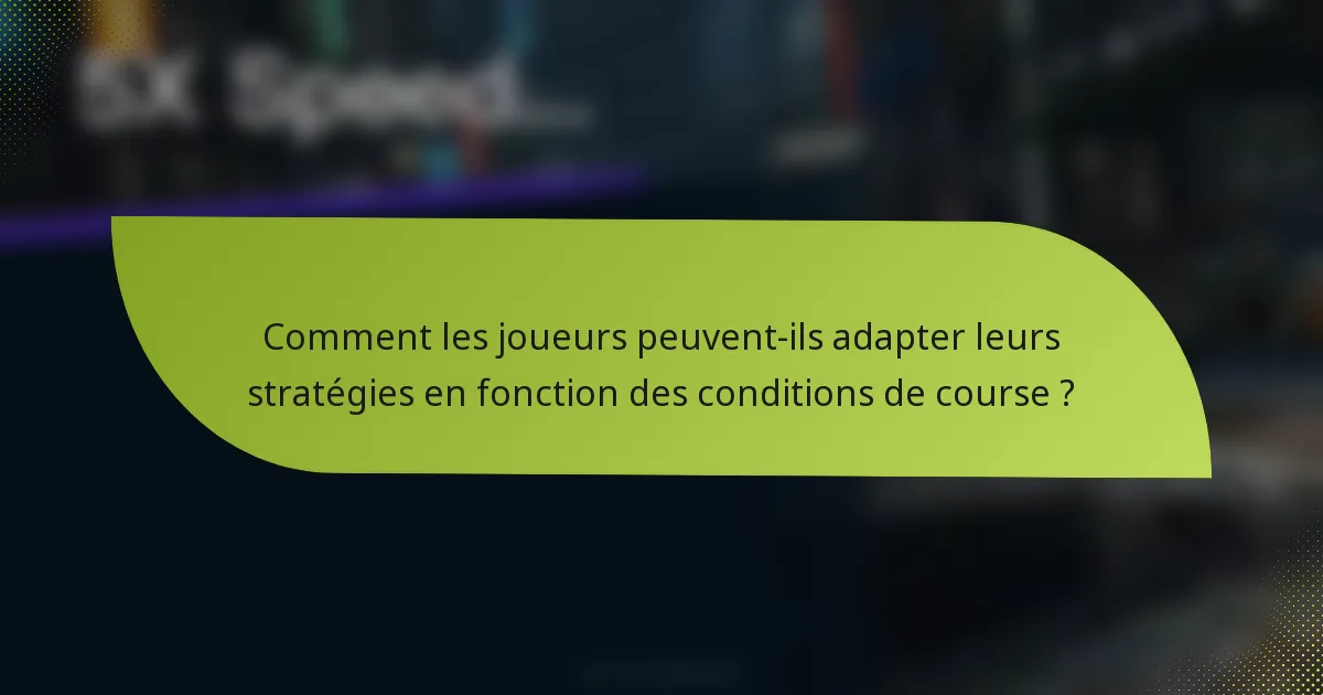 Comment les joueurs peuvent-ils adapter leurs stratégies en fonction des conditions de course ?