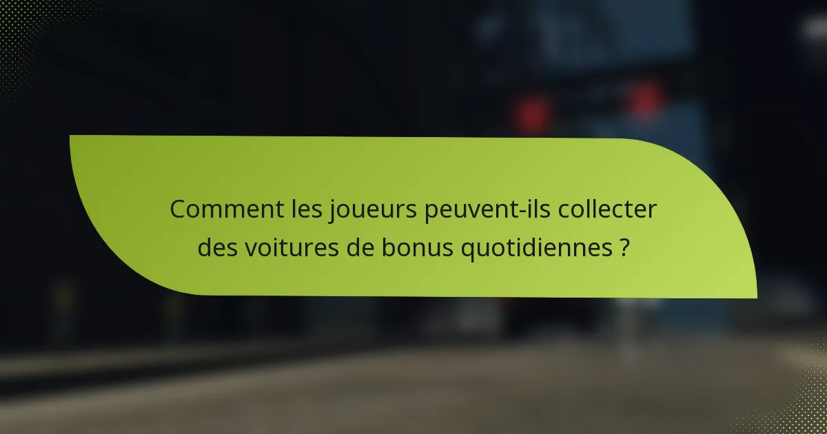 Comment les joueurs peuvent-ils collecter des voitures de bonus quotidiennes ?