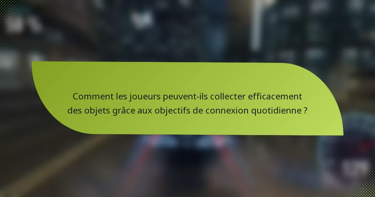 Comment les joueurs peuvent-ils collecter efficacement des objets grâce aux objectifs de connexion quotidienne ?