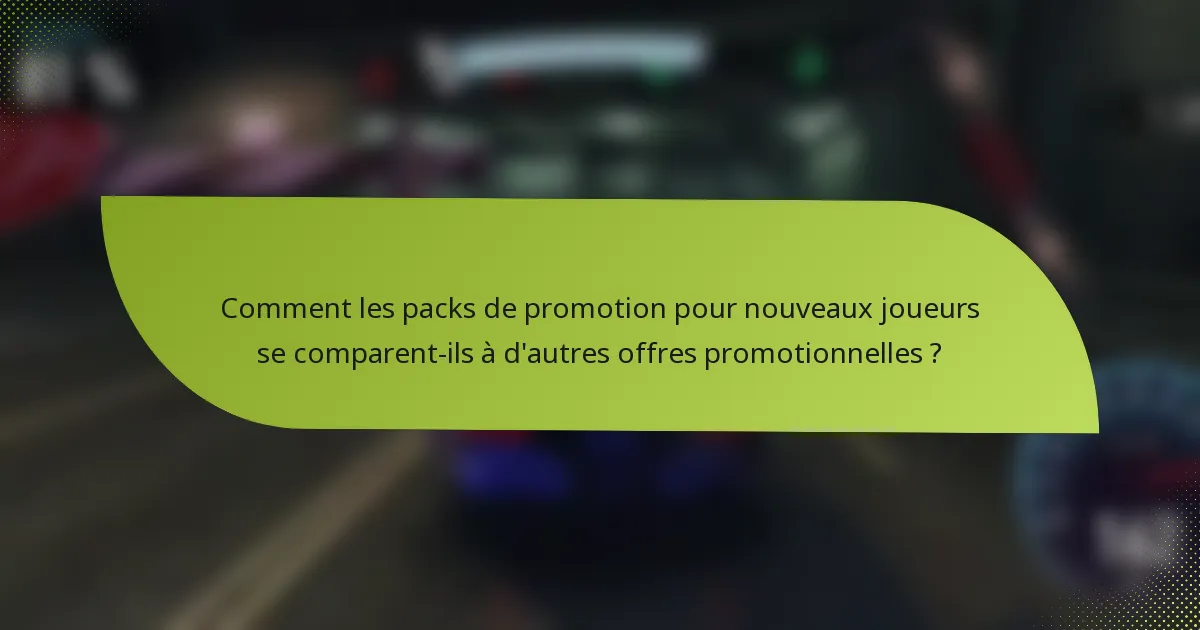 Comment les packs de promotion pour nouveaux joueurs se comparent-ils à d'autres offres promotionnelles ?