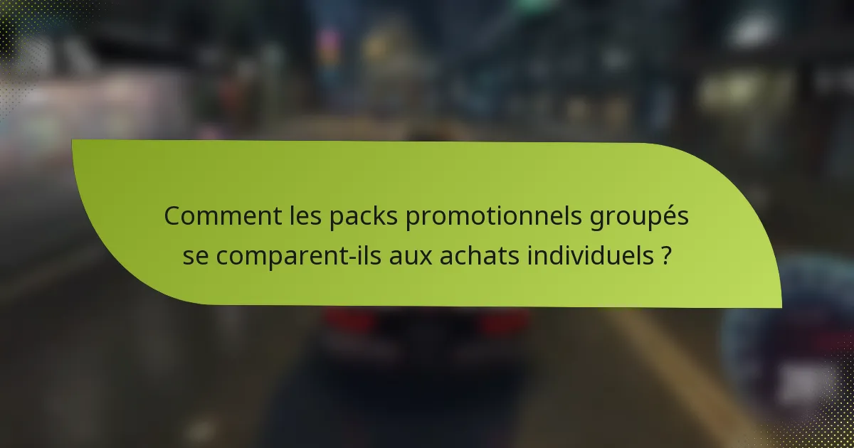 Comment les packs promotionnels groupés se comparent-ils aux achats individuels ?