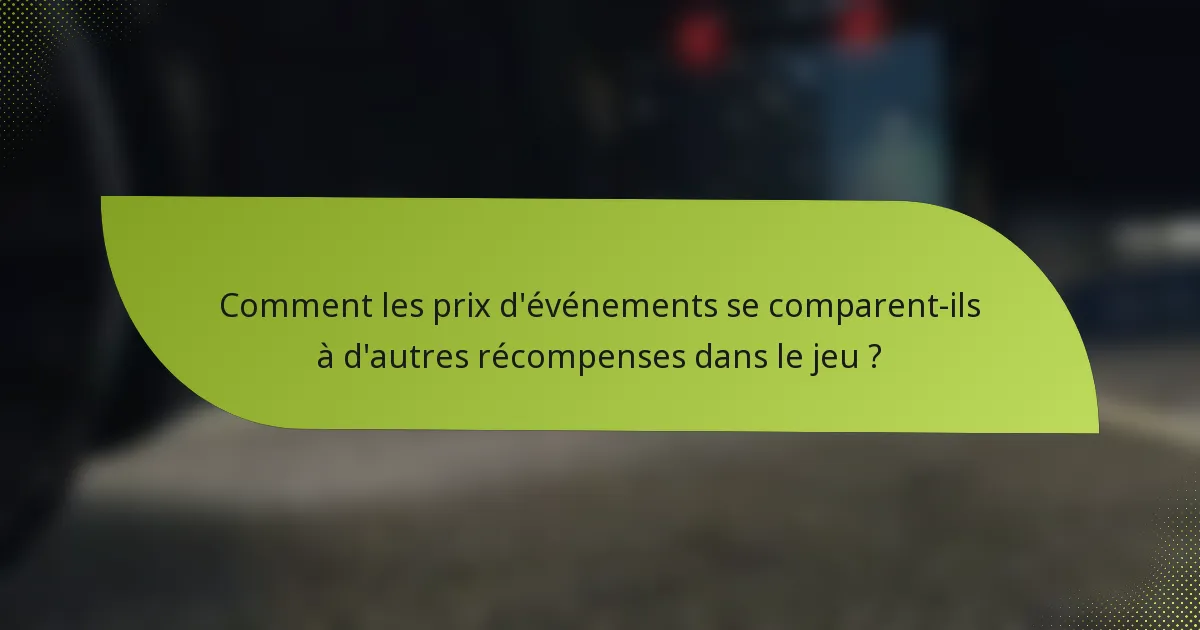 Comment les prix d'événements se comparent-ils à d'autres récompenses dans le jeu ?