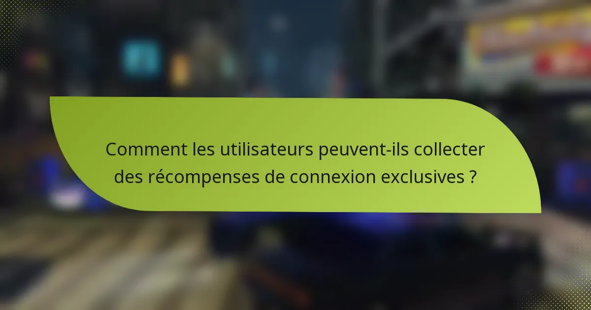 Comment les utilisateurs peuvent-ils collecter des récompenses de connexion exclusives ?