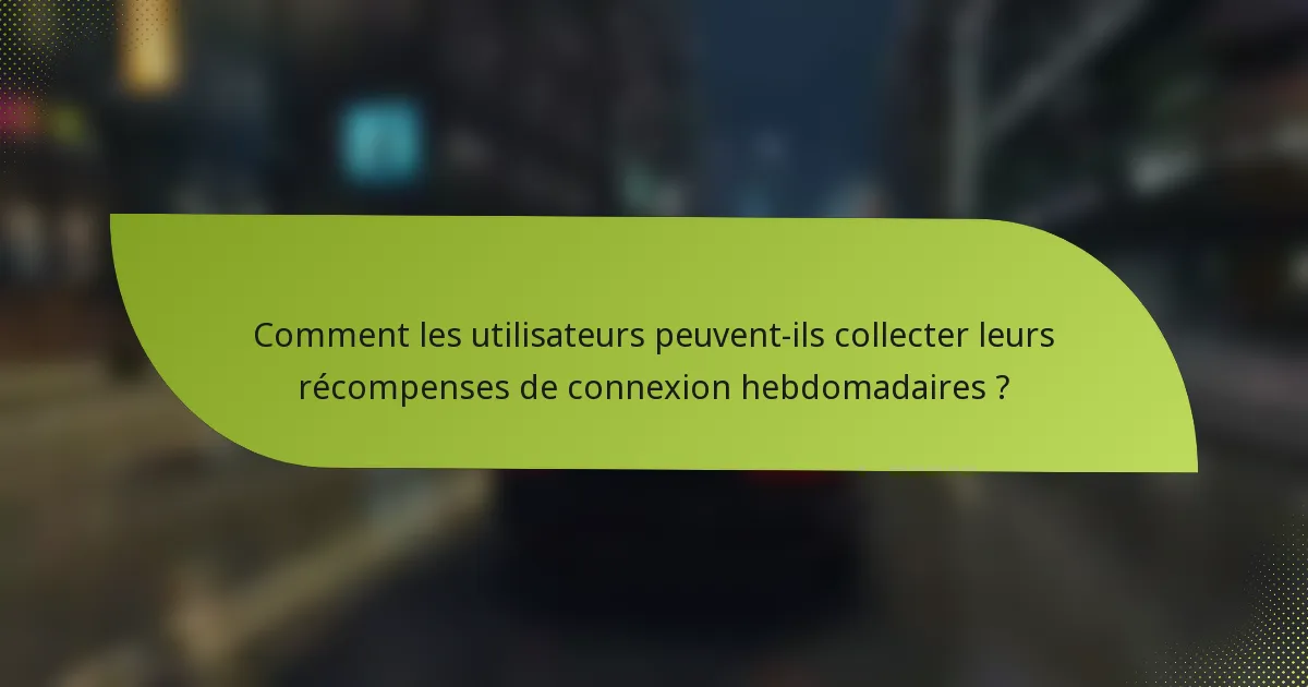 Comment les utilisateurs peuvent-ils collecter leurs récompenses de connexion hebdomadaires ?