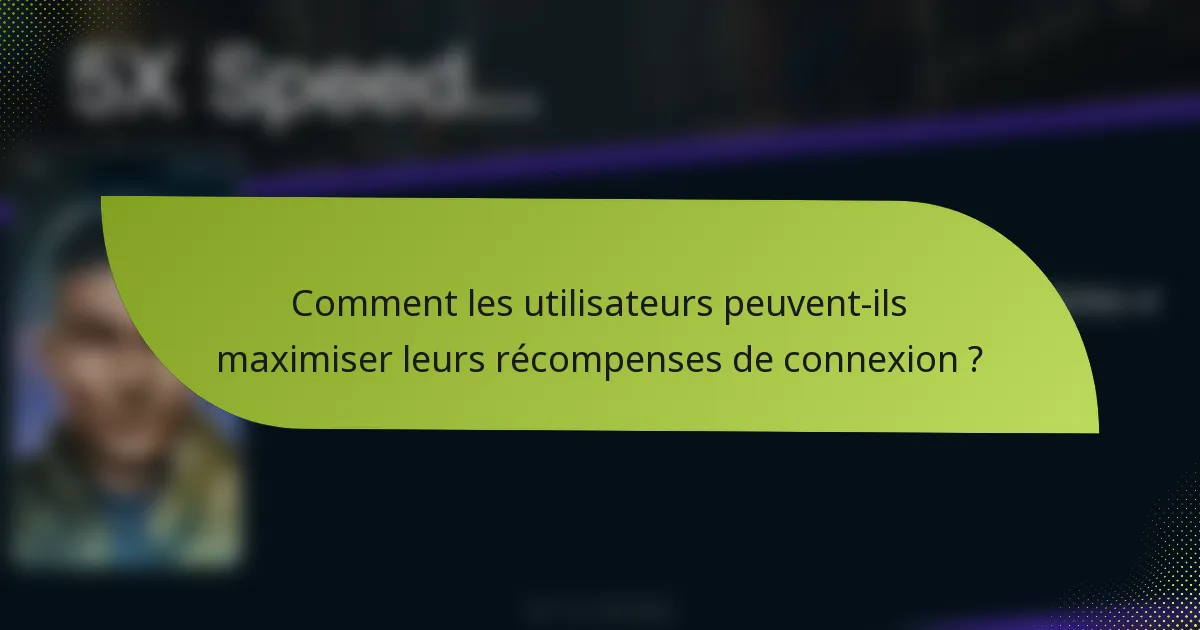 Comment les utilisateurs peuvent-ils maximiser leurs récompenses de connexion ?