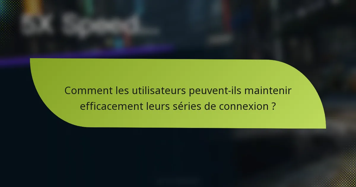 Comment les utilisateurs peuvent-ils maintenir efficacement leurs séries de connexion ?