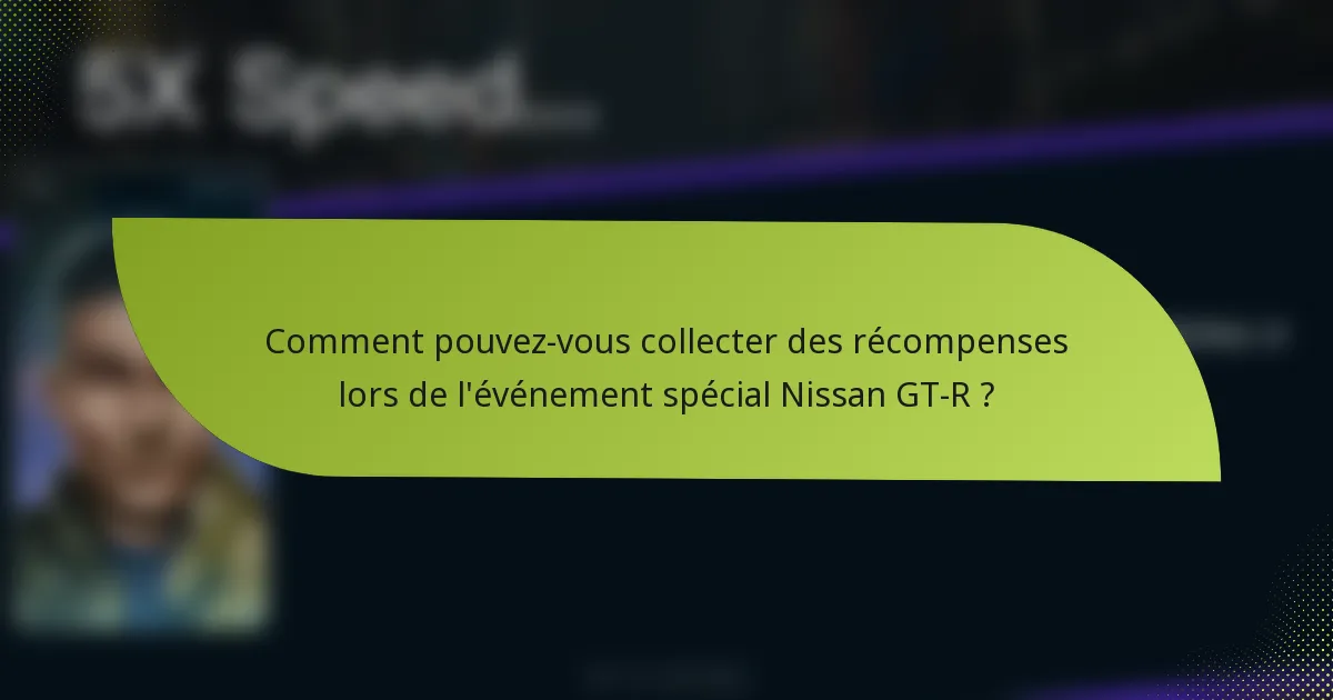 Comment pouvez-vous collecter des récompenses lors de l'événement spécial Nissan GT-R ?