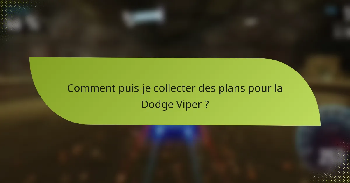 Comment puis-je collecter des plans pour la Dodge Viper ?