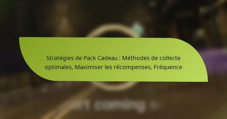 Stratégies de Pack Cadeau : Méthodes de collecte optimales, Maximiser les récompenses, Fréquence