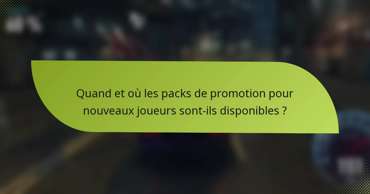 Quand et où les packs de promotion pour nouveaux joueurs sont-ils disponibles ?