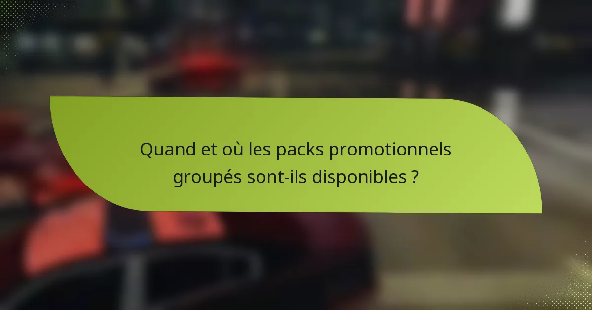 Quand et où les packs promotionnels groupés sont-ils disponibles ?