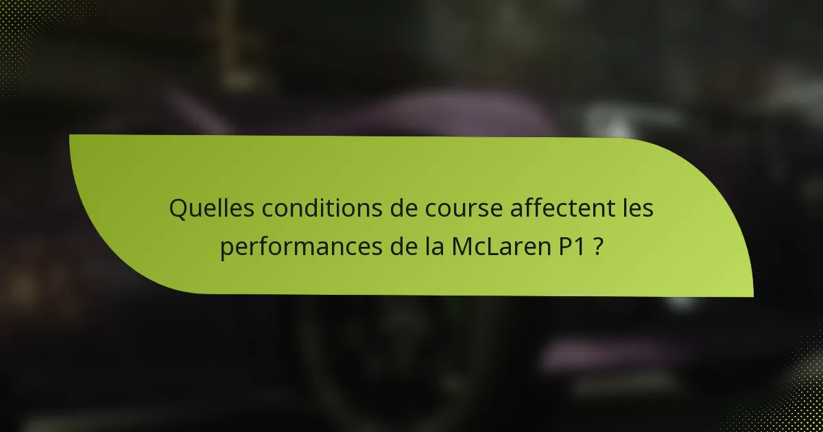 Quelles conditions de course affectent les performances de la McLaren P1 ?