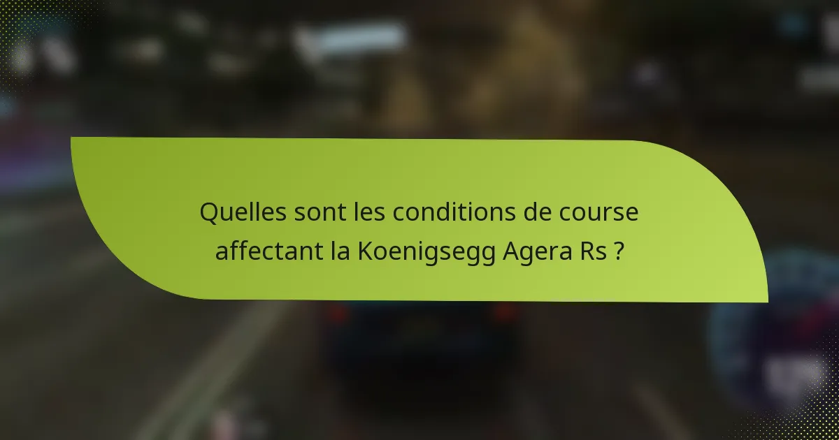 Quelles sont les conditions de course affectant la Koenigsegg Agera Rs ?