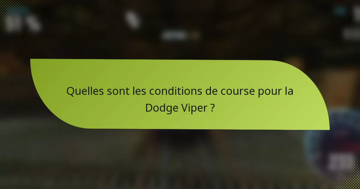 Quelles sont les conditions de course pour la Dodge Viper ?