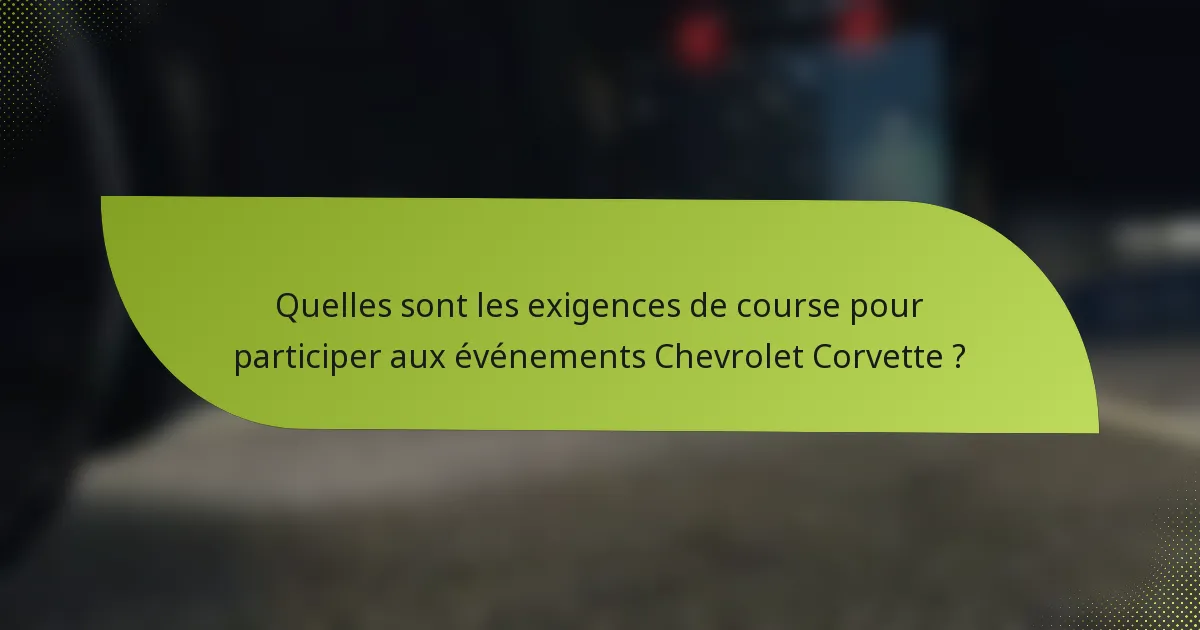 Quelles sont les exigences de course pour participer aux événements Chevrolet Corvette ?