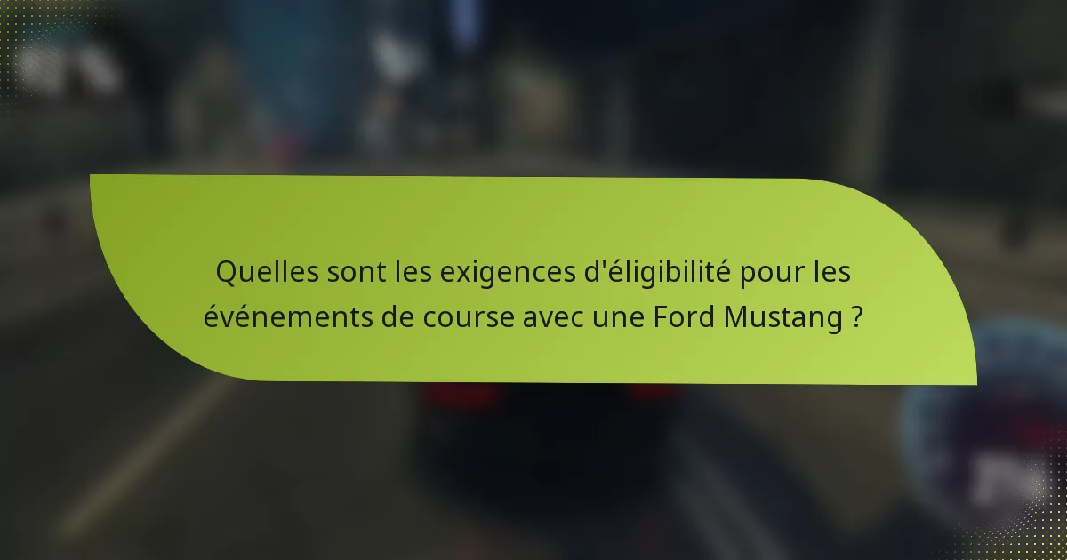 Quelles sont les exigences d'éligibilité pour les événements de course avec une Ford Mustang ?
