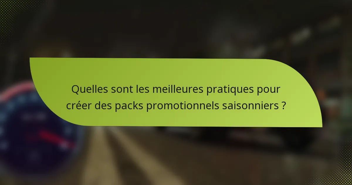 Quelles sont les meilleures pratiques pour créer des packs promotionnels saisonniers ?