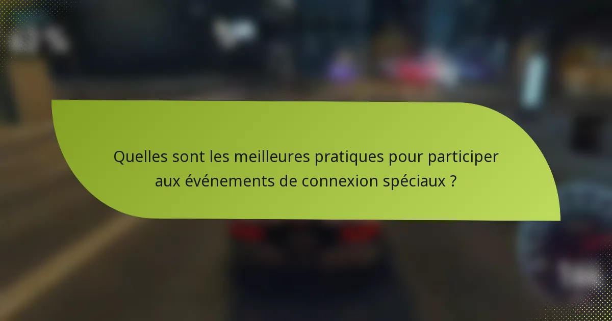 Quelles sont les meilleures pratiques pour participer aux événements de connexion spéciaux ?