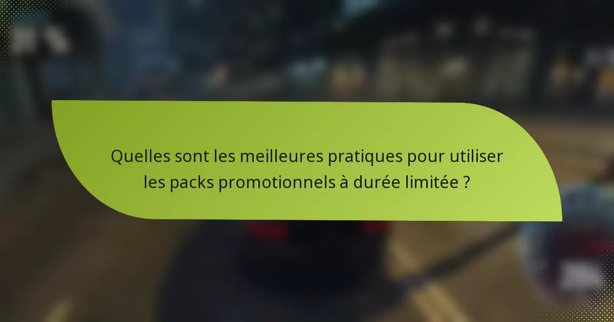 Quelles sont les meilleures pratiques pour utiliser les packs promotionnels à durée limitée ?