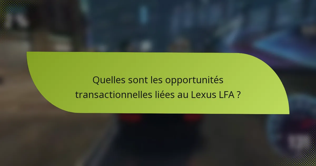 Quelles sont les opportunités transactionnelles liées au Lexus LFA ?