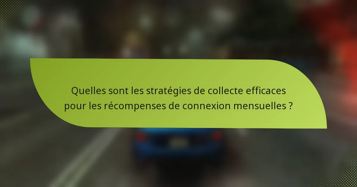 Quelles sont les stratégies de collecte efficaces pour les récompenses de connexion mensuelles ?