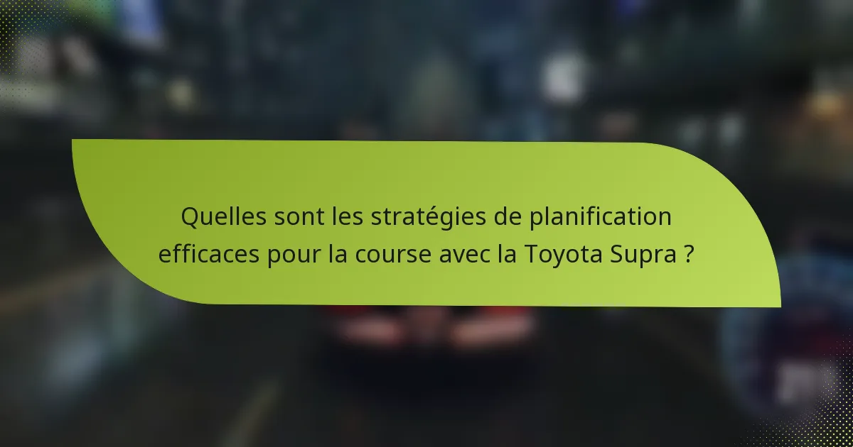 Quelles sont les stratégies de planification efficaces pour la course avec la Toyota Supra ?
