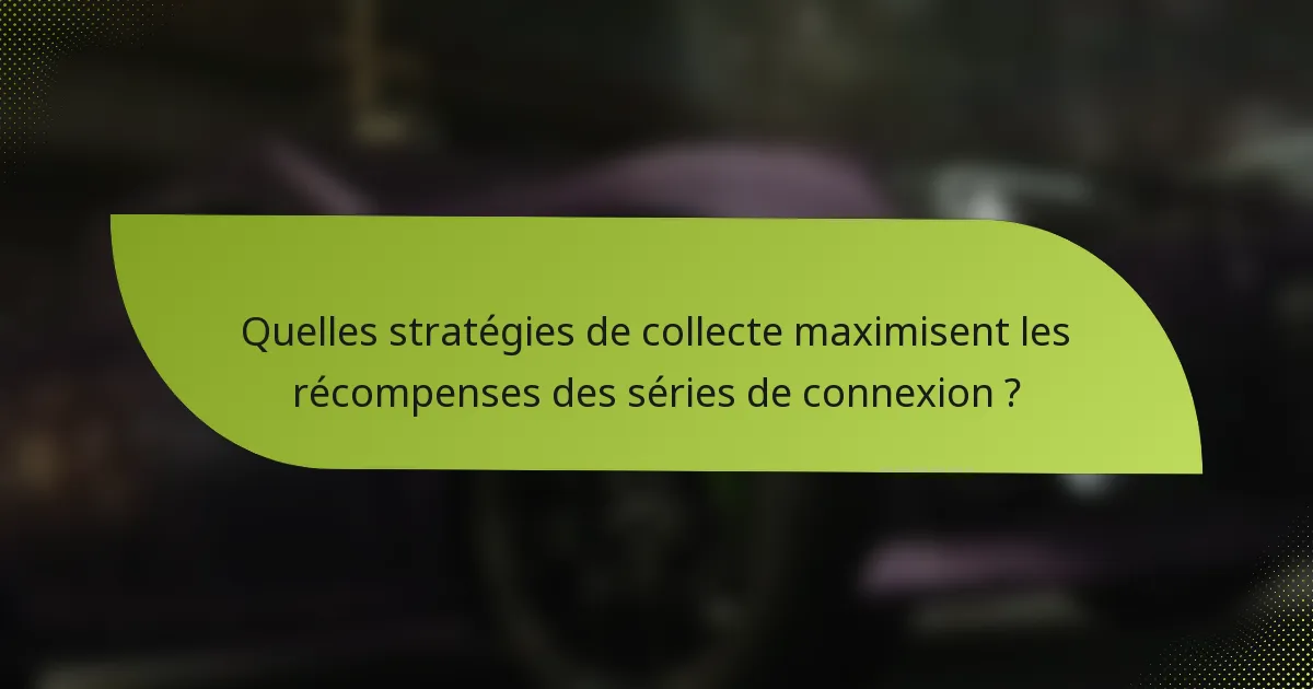 Quelles stratégies de collecte maximisent les récompenses des séries de connexion ?