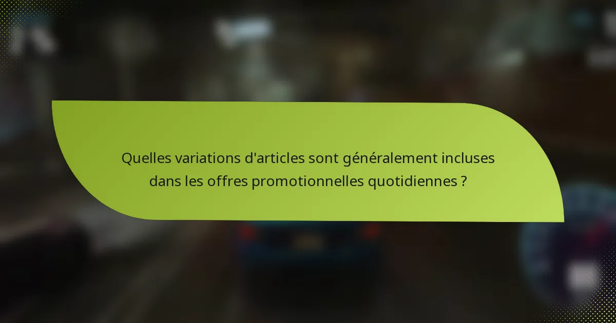 Quelles variations d'articles sont généralement incluses dans les offres promotionnelles quotidiennes ?