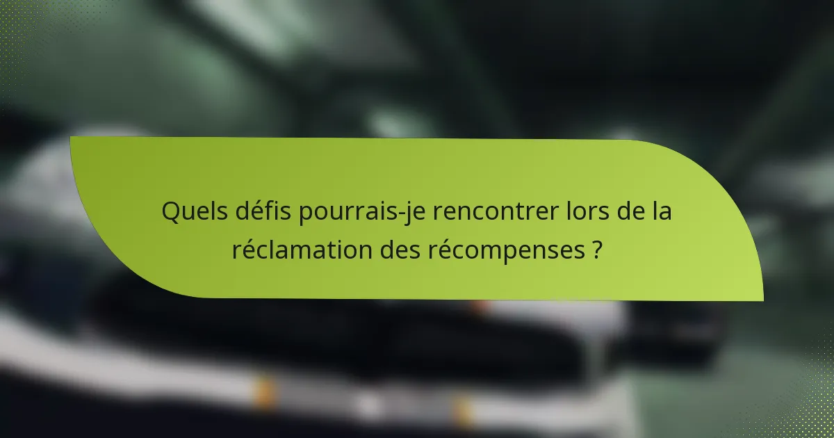 Quels défis pourrais-je rencontrer lors de la réclamation des récompenses ?