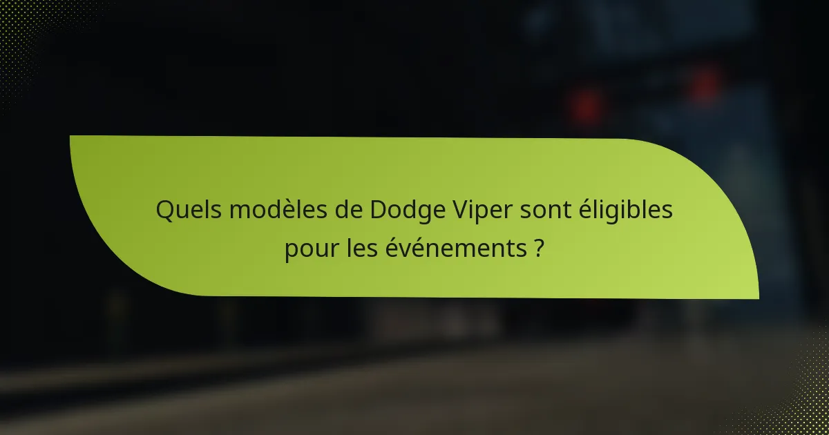 Quels modèles de Dodge Viper sont éligibles pour les événements ?