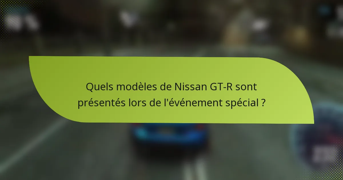 Quels modèles de Nissan GT-R sont présentés lors de l'événement spécial ?