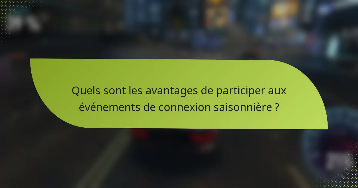 Quels sont les avantages de participer aux événements de connexion saisonnière ?