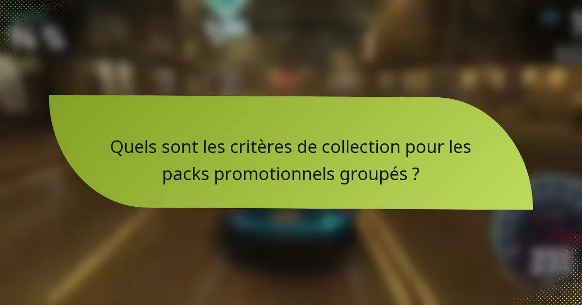 Quels sont les critères de collection pour les packs promotionnels groupés ?