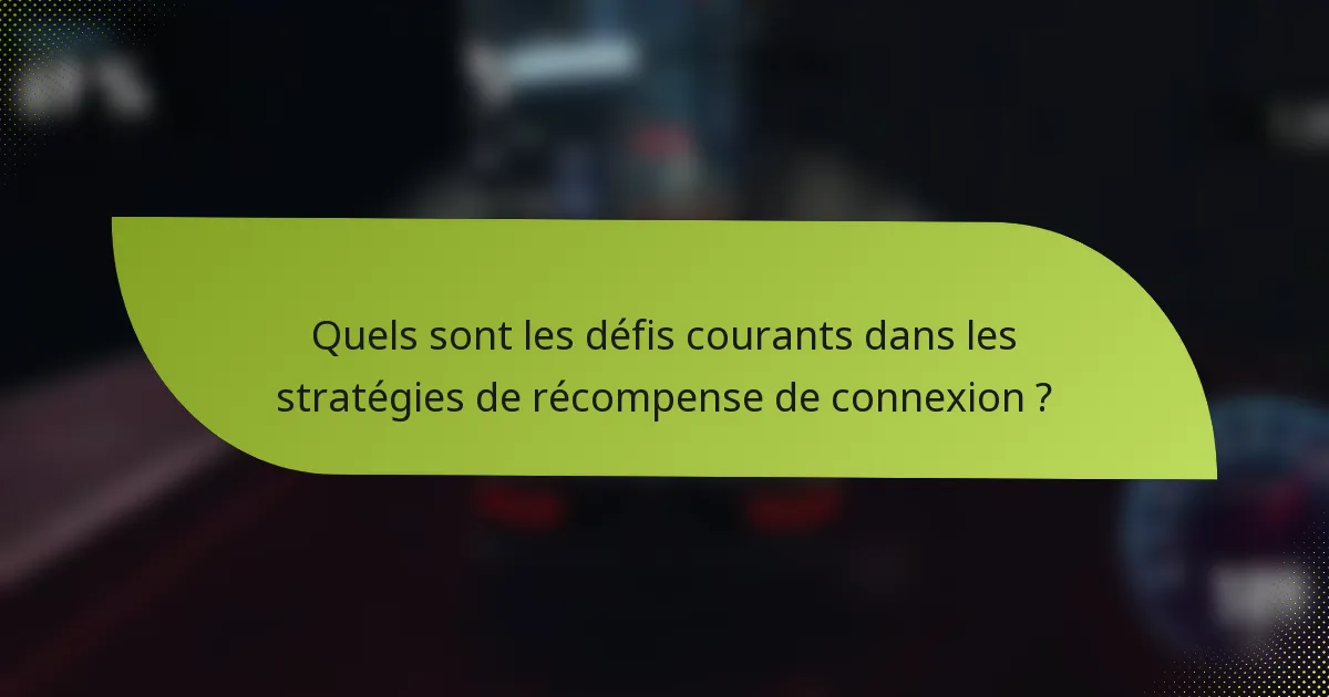 Quels sont les défis courants dans les stratégies de récompense de connexion ?
