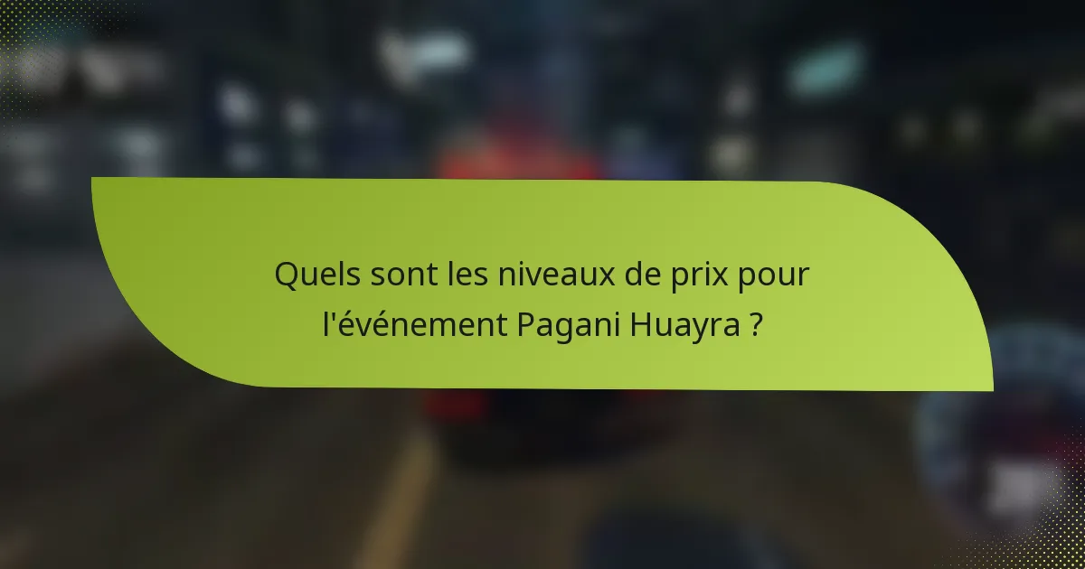 Quels sont les niveaux de prix pour l'événement Pagani Huayra ?