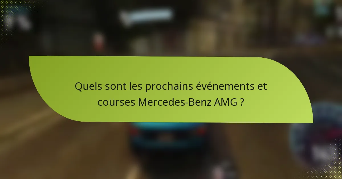 Quels sont les prochains événements et courses Mercedes-Benz AMG ?