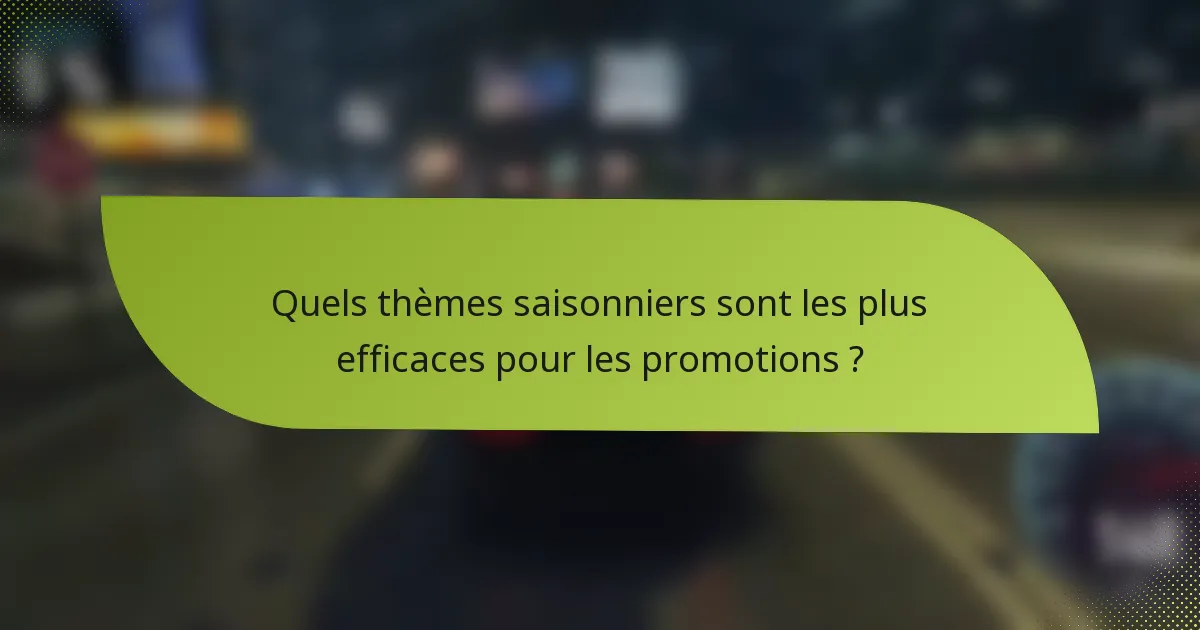 Quels thèmes saisonniers sont les plus efficaces pour les promotions ?