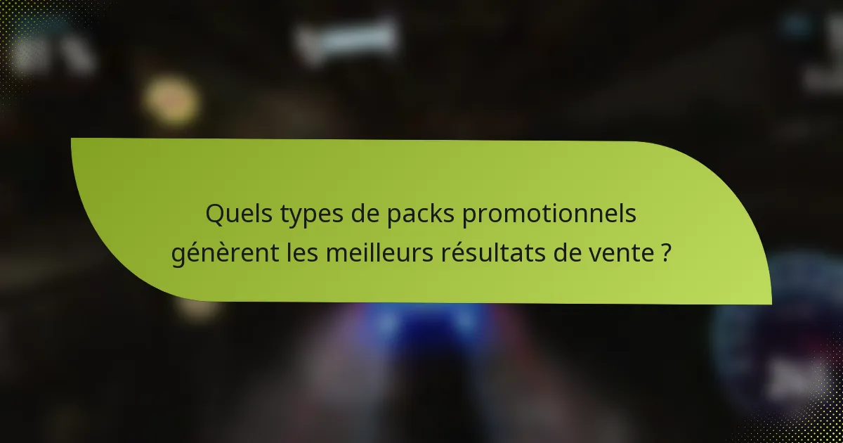 Quels types de packs promotionnels génèrent les meilleurs résultats de vente ?