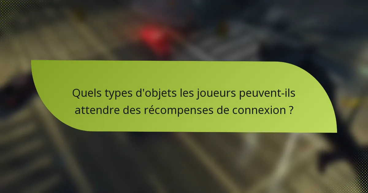 Quels types d'objets les joueurs peuvent-ils attendre des récompenses de connexion ?