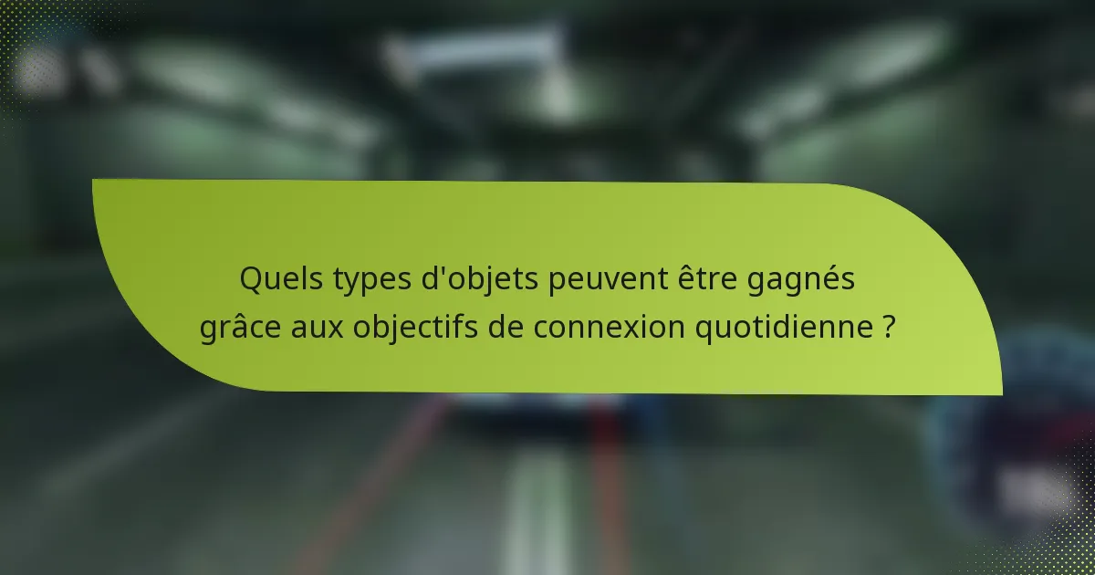 Quels types d'objets peuvent être gagnés grâce aux objectifs de connexion quotidienne ?